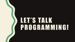 LET’S TALK
PROGRAMMING!
 