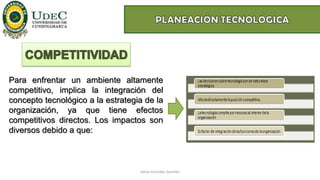Para enfrentar un ambiente altamente
competitivo, implica la integración del
concepto tecnológico a la estrategia de la
organización, ya que tiene efectos
competitivos directos. Los impactos son
diversos debido a que:
Johan González Sánchez
 
