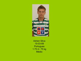Adrien Silva 15-03-89 Portugues 1.75 m  75 kg Médio 