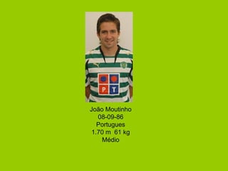 João Moutinho 08-09-86 Portugues 1.70 m  61 kg Médio 