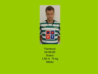 Farnerud 04-06-80 Sueco 1.80 m  74 kg Médio 