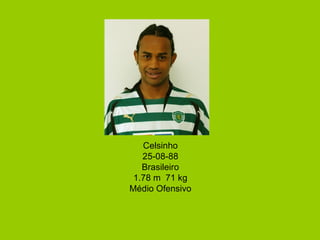 Celsinho 25-08-88 Brasileiro 1.78 m  71 kg Médio Ofensivo 