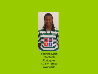 Yannick Djalo 05-05-86 Portugues 1.71 m  60 kg Avançado 