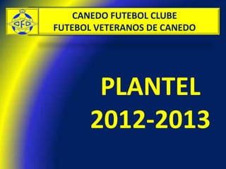 CANEDO FUTEBOL CLUBE
FUTEBOL VETERANOS DE CANEDO




       PLANTEL
      2012-2013
 