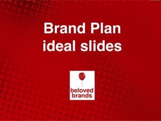 Brand Plan
ideal slides
 