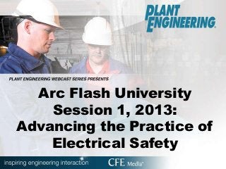 Arc Flash University
Session 1, 2013:
Advancing the Practice of
Electrical Safety
 