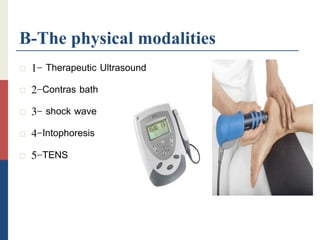 B-The physical modalities
 1- Therapeutic Ultrasound
 2-Contras bath
 3- shock wave
 4-Intophoresis
 5-TENS
 