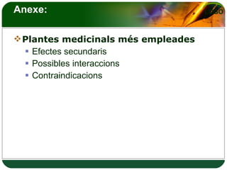 Anexe: Plantes medicinals més empleades Efectes secundaris Possibles interaccions Contraindicacions 
