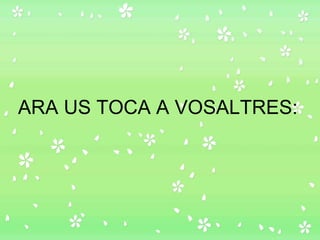 ARA US TOCA A VOSALTRES: 