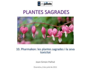 PLANTES SAGRADES 10. Pharmakon: les plantes sagrades i la sevatoxicitat Joan Simon Pallisé Divendres, 8 de juliol de 2011 