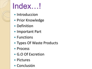 Index…!IntroduccionPrior Knowledge DefinitionImportant PartFunctionsTypes Of Waste ProductsProcessG.O Of ExcretionPicturesConclusión