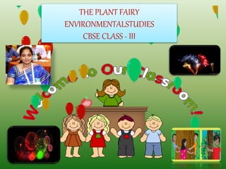 THE PLANT FAIRY
ENVIRONMENTALSTUDIES
CBSE CLASS - III
 