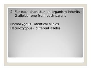 2. For each character, an organism inheritso a a a , a o ga s s
2 alleles: one from each parent
Homozygous– identical alleles
Heterozygous– different alleles
 