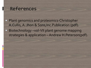 References
 Plant genomics and proteomics-Christopher
A.Cullis, A. Jhon & Sons,Inc.Publication (pdf).
 Biotechnology –vol-VII plant genome mapping
strategies & application – Andrew H.Peterson(pdf).
 