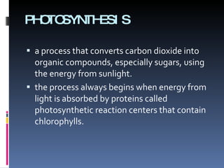 PHOTOSYNTHESIS a process that converts carbon dioxide into organic compounds, especially sugars, using the energy from sunlight. the process always begins when energy from light is absorbed by proteins called photosynthetic reaction centers that contain chlorophylls. 