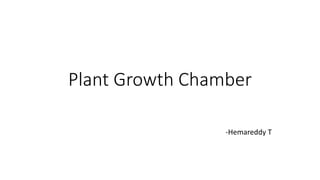 Plant Growth Chamber
-Hemareddy T
 