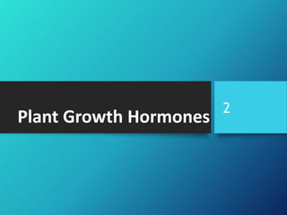 Plant Growth Hormones
2
 