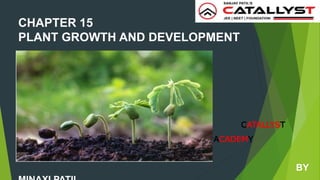 CHAPTER 15
PLANT GROWTH AND DEVELOPMENT
CATALLYST CATALLYST CATALLYST
A ACADEMY
BY
 