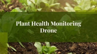 Plant Health Monitoring
Drone
 