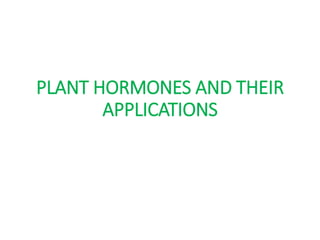 PLANT HORMONES AND THEIR
APPLICATIONS
 