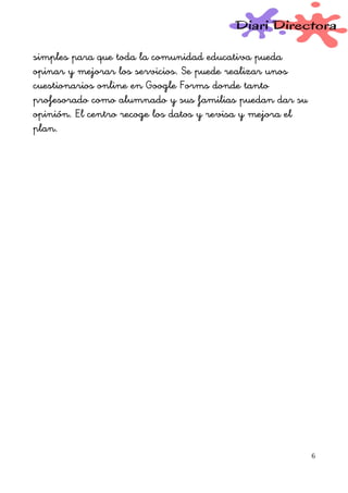 simples para que toda la comunidad educativa pueda
opinar y mejorar los servicios. Se puede realizar unos
cuestionarios online en Google Forms donde tanto
profesorado como alumnado y sus familias puedan dar su
opinión. El centro recoge los datos y revisa y mejora el
plan.
6
 