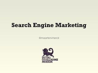 Search Engine Marketing
        @maartenvherck
 