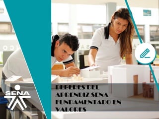 DEBERES DEL
APRENDIZ SENA
FUNDAMENTADO EN
VALORES
 