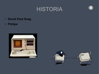 HISTORIA
● David Paul Greg
● Philips
 