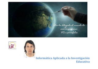 Informática Aplicada a la Investigación
Educativa

 