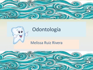 Odontología
Melissa Ruiz Rivera
 