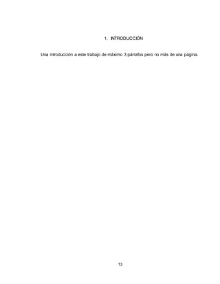 13
1. INTRODUCCIÓN
Una introducción a este trabajo de máximo 3 párrafos pero no más de una página.
 
