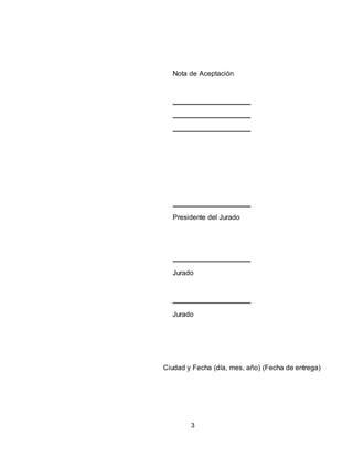 3
Nota de Aceptación
Presidente del Jurado
Jurado
Jurado
Ciudad y Fecha (día, mes, año) (Fecha de entrega)
 