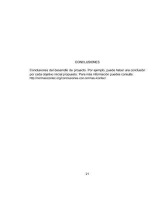 21
CONCLUSIONES
Conclusiones del desarrollo de proyecto. Por ejemplo, puede haber una conclusión
por cada objetivo inicial propuesto. Para más información puedes consulta:
http://normasicontec.org/conclusiones-con-normas-icontec/
 