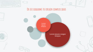 Or use diagrams to explain complex ideas
13
Lorem ipsum congue
tempus
Lorem
ipsum
tempus
 