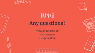 Thanks!
Any questions?
You can find me at:
@username
user@mail.me
24
 