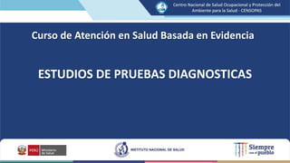 ESTUDIOS DE PRUEBAS DIAGNOSTICAS
Curso de Atención en Salud Basada en Evidencia
 