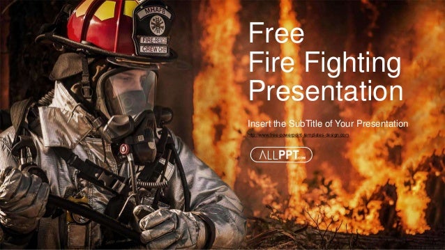 http://www.free-powerpoint-templates-design.com
Free
Insert the SubTitle of Your Presentation
Fire Fighting
Presentation
 