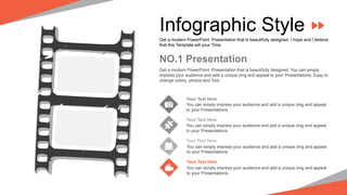 You can simply impress your audience and add a unique zing and appeal
to your Presentations.
Your Text Here
You can simply impress your audience and add a unique zing and appeal
to your Presentations.
Your Text Here
You can simply impress your audience and add a unique zing and appeal
to your Presentations.
Your Text Here
You can simply impress your audience and add a unique zing and appeal
to your Presentations.
Your Text Here
Infographic Style
Get a modern PowerPoint Presentation that is beautifully designed. I hope and I believe
that this Template will your Time.
NO.1 Presentation
Get a modern PowerPoint Presentation that is beautifully designed. You can simply
impress your audience and add a unique zing and appeal to your Presentations. Easy to
change colors, photos and Text.
 