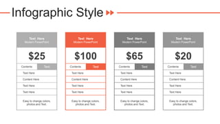 Infographic Style
Text Here
Modern PowerPoint
$25
Contents Text
Text Here
Content Here
Text Here
Text Here
Easy to change colors,
photos and Text.
Text Here
Modern PowerPoint
$100
Contents Text
Text Here
Content Here
Text Here
Text Here
Easy to change colors,
photos and Text.
Text Here
Modern PowerPoint
$65
Contents Text
Text Here
Content Here
Text Here
Text Here
Easy to change colors,
photos and Text.
Text Here
Modern PowerPoint
$20
Contents Text
Text Here
Content Here
Text Here
Text Here
Easy to change colors,
photos and Text.
 