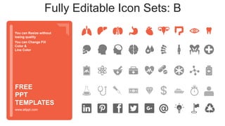 You can Resize without
losing quality
You can Change Fill
Color &
Line Color
www.allppt.com
FREE
PPT
TEMPLATES
Fully Editable Icon Sets: B
 