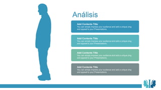 You can simply impress your audience and add a unique zing
and appeal to your Presentations.
Add Contents Title
You can simply impress your audience and add a unique zing
and appeal to your Presentations.
Add Contents Title
You can simply impress your audience and add a unique zing
and appeal to your Presentations.
Add Contents Title
You can simply impress your audience and add a unique zing
and appeal to your Presentations.
Add Contents Title
Análisis
 