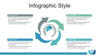 Infographic Style
Your Text Here
You can simply impress your audience and
add a unique zing and appeal to your
Presentations.
I hope and I believe that this Template will
your Time, Money and Reputation.
Your Text Here
You can simply impress your audience and
add a unique zing and appeal to your
Presentations.
I hope and I believe that this Template will
your Time, Money and Reputation.
Your Text Here
You can simply impress your audience and
add a unique zing and appeal to your
Presentations.
I hope and I believe that this Template will
your Time, Money and Reputation.
Your Text Here
You can simply impress your audience and
add a unique zing and appeal to your
Presentations.
I hope and I believe that this Template will
your Time, Money and Reputation.
 