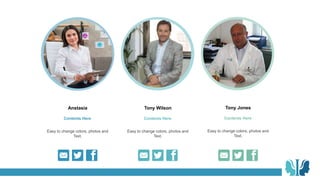 Anstasia
Easy to change colors, photos and
Text.
Contents Here
Tony Wilson
Easy to change colors, photos and
Text.
Contents Here
Tony Jones
Easy to change colors, photos and
Text.
Contents Here
 