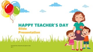 HAPPY TEACHER'S DAY
Slide
Presentation
Copy paste fonts. Choose the only option to retain
text……
 