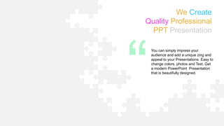 You can simply impress your
audience and add a unique zing and
appeal to your Presentations. Easy to
change colors, photos and Text. Get
a modern PowerPoint Presentation
that is beautifully designed.
We Create
Quality Professional
PPT Presentation
 
