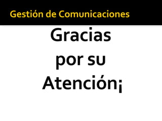 Gestión de Comunicaciones Gracias  por su  Atención¡ 