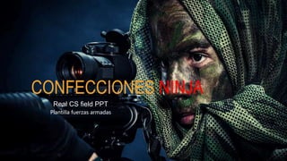 CONFECCIONES NINJA
Plantilla fuerzas armadas
Real CS field PPT
 