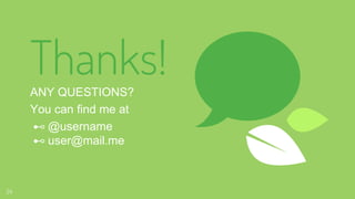 24
Thanks!
ANY QUESTIONS?
You can find me at
⊷ @username
⊷ user@mail.me
 