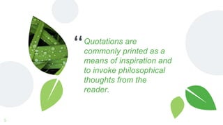 “Quotations are
commonly printed as a
means of inspiration and
to invoke philosophical
thoughts from the
reader.
5
 
