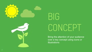 BIG
CONCEPT
Bring the attention of your audience
over a key concept using icons or
illustrations
7
 